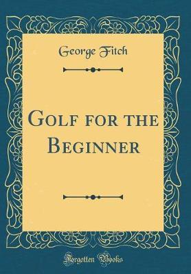 Golf for the Beginner (Classic Reprint) by George Fitch image