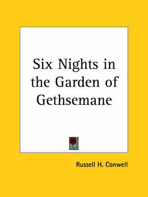 Six Nights in the Garden of Gethsemane (1924) on Paperback by Russell Herman Conwell