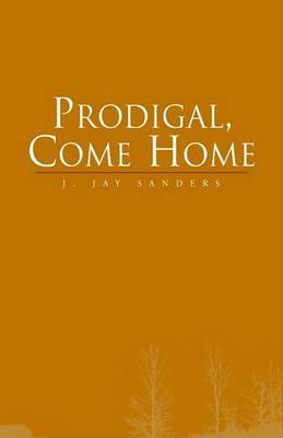 Prodigal, Come Home by J. Jay Sanders image