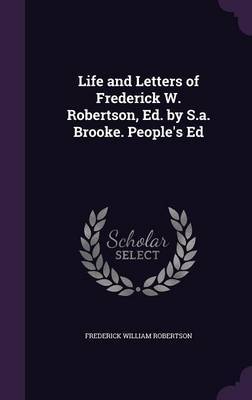 Life and Letters of Frederick W. Robertson, Ed. by S.A. Brooke. People's Ed by Frederick William Robertson image