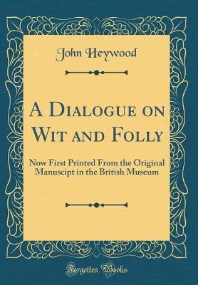 A Dialogue on Wit and Folly by John Heywood image