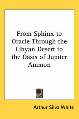 From Sphinx to Oracle Through the Libyan Desert to the Oasis of Jupiter Ammon by Arthur Silva White image