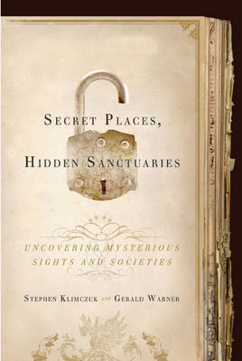 Secret Places, Hidden Sanctuaries: Uncovering Mysterious Sights, Symbols, and Societies on Hardback by Stephen Klimczuk