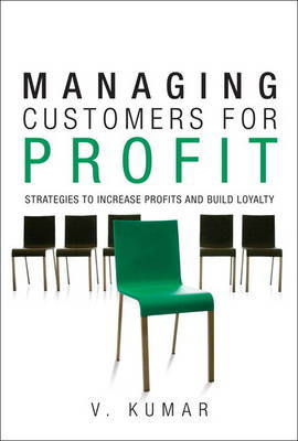 Managing Customers for Profit: Strategies to Increase Profits and Build Loyalty by V Kumar image