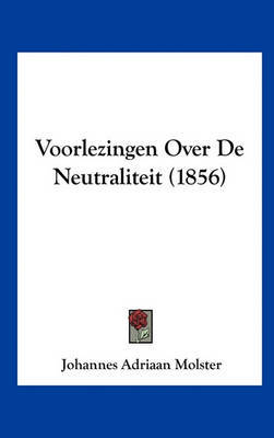 Voorlezingen Over de Neutraliteit (1856) by Johannes Adriaan Molster image