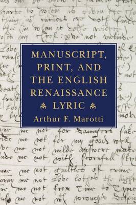 Manuscript, Print, and the English Renaissance Lyric by Arthur F. Marotti image