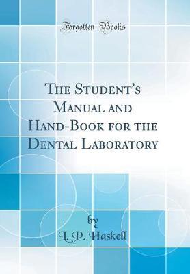 The Student's Manual and Hand-Book for the Dental Laboratory (Classic Reprint) by L P Haskell image