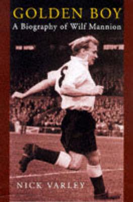 Golden Boy: A Biography of Wilf Mannion by Nick Varley image