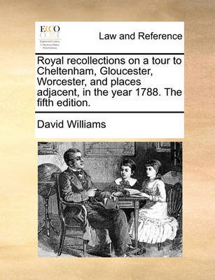Royal Recollections on a Tour to Cheltenham, Gloucester, Worcester, and Places Adjacent, in the Year 1788. the Fifth Edition. by David Williams image
