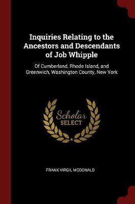 Inquiries Relating to the Ancestors and Descendants of Job Whipple by Frank Virgil McDonald