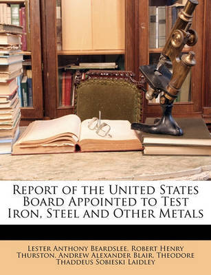 Report of the United States Board Appointed to Test Iron, Steel and Other Metals by Andrew Alexander Blair image