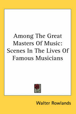 Among The Great Masters Of Music: Scenes In The Lives Of Famous Musicians by Walter Rowlands image