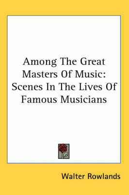 Among The Great Masters Of Music: Scenes In The Lives Of Famous Musicians on Paperback by Walter Rowlands