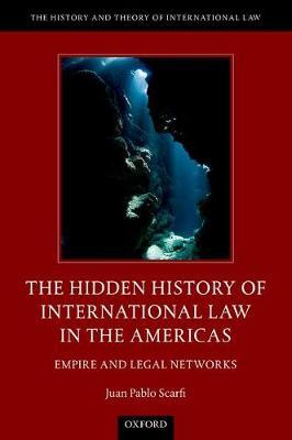 The Hidden History of International Law in the Americas on Hardback by Juan Pablo Scarfi