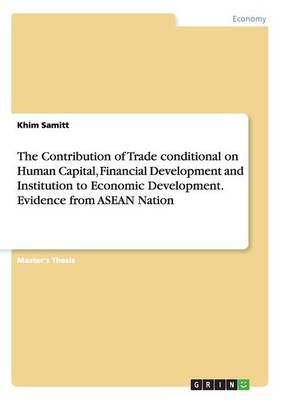 The Contribution of Trade Conditional on Human Capital, Financial Development and Institution to Economic Development. Evidence from ASEAN Nation by Khim Samitt image