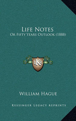 Life Notes: Or Fifty Years Outlook (1888) by William Hague image