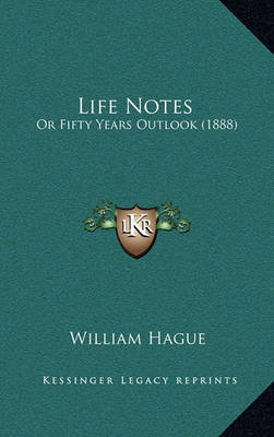 Life Notes: Or Fifty Years Outlook (1888) on Hardback by William Hague