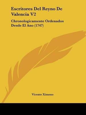 Escritores Del Reyno De Valencia V2: Chronologicamente Ordenados Desde El Ano (1747) on Paperback by Vicente Ximeno