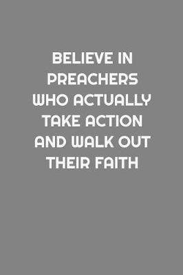 Believe in Preachers Who Actually Take Action and Walk Out Their Faith by Spiritual Design Journals