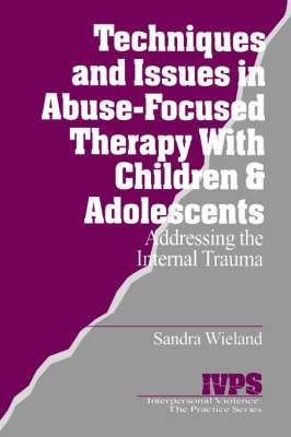 Techniques and Issues in Abuse-Focused Therapy with Children & Adolescents by Stacy Wieland image