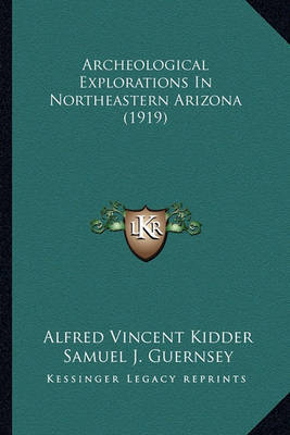 Archeological Explorations in Northeastern Arizona (1919) Archeological Explorations in Northeastern Arizona (1919) by Alfred Vincent Kidder image