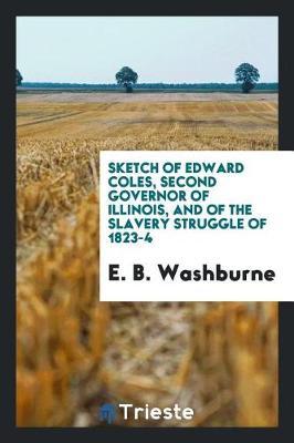Sketch of Edward Coles, Second Governor of Illinois, and of the Slavery Struggle of 1823-4 by E B Washburne image