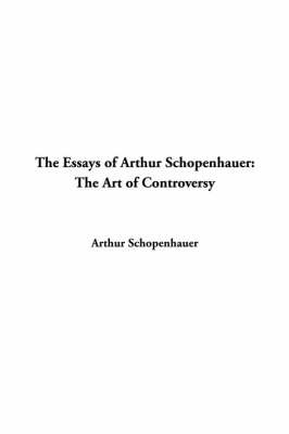 Essays of Arthur Schopenhauer: The Art of Controversy on Paperback by Arthur Schopenhauer