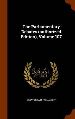 The Parliamentary Debates (Authorized Edition), Volume 107 image