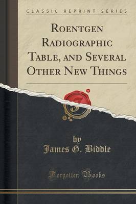 Roentgen Radiographic Table, and Several Other New Things (Classic Reprint) image