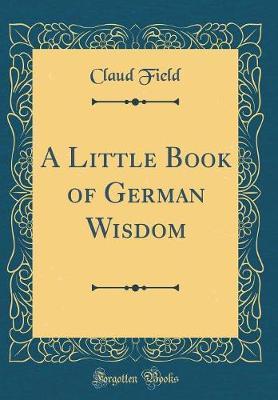 A Little Book of German Wisdom (Classic Reprint) by Claud Field image