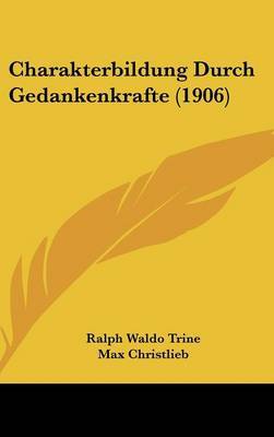 Charakterbildung Durch Gedankenkrafte (1906) by Ralph Waldo Trine image