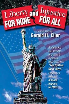 Liberty for None and Injustice for All by Gerald H Eller