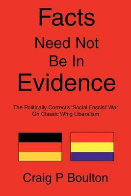 Facts Need Not Be in Evidence: The Politically Correct's 'Social Fascist' War on Classic Whig Liberalism by Craig P Boulton, MBA image