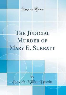 The Judicial Murder of Mary E. Surratt (Classic Reprint) by Davide Milller DeWitt image