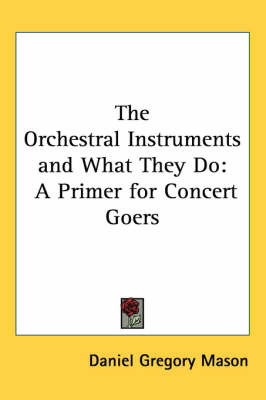 The Orchestral Instruments and What They Do: A Primer for Concert Goers by Daniel Gregory Mason image
