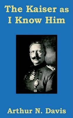 The Kaiser as I Know Him by Arthur N Davis image