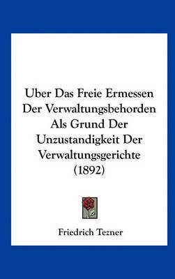 Uber Das Freie Ermessen Der Verwaltungsbehorden ALS Grund Der Unzustandigkeit Der Verwaltungsgerichte (1892) image