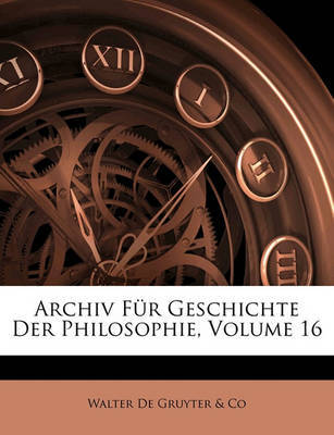 Archiv Fur Geschichte Der Philosophie, Volume 16 image