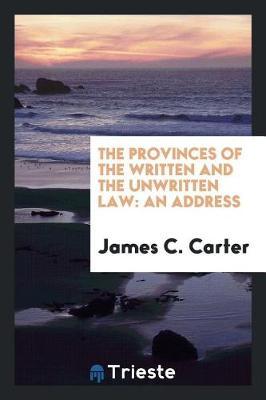 The Provinces of the Written and the Unwritten Law by James C Carter image