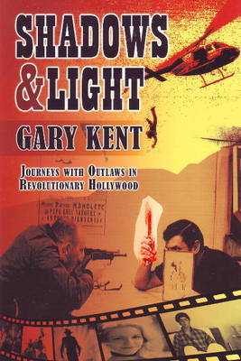 Shadows and Light: Journeys with Outlaws in Revolutionary Hollywood by Garry Kent image