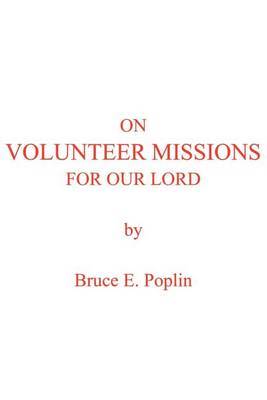 On Volunteer Missions for Our Lord by Bruce E. Poplin