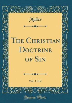 The Christian Doctrine of Sin, Vol. 1 of 2 (Classic Reprint) by Muller Muller image