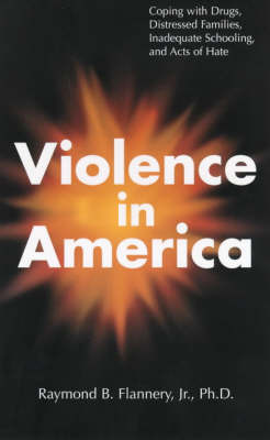 Violence in America: Coping with Drugs, Distressed Families, Inadequate Schooling and Acts of Hate by Raymond B. Flannery image