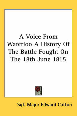 A Voice from Waterloo a History of the Battle Fought on the 18th June 1815 by Sgt Major Edward Cotton image