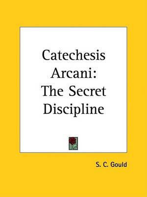 Catechesis Arcani: The Secret Discipline by S. C. Gould image