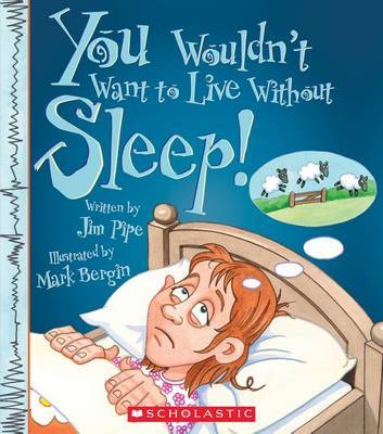 You Wouldn't Want to Live Without Sleep! (You Wouldn't Want to Live Without...) (Library Edition) on Hardback by Jim Pipe