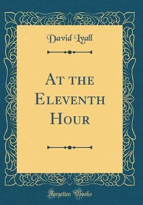 At the Eleventh Hour (Classic Reprint) by David Lyall image