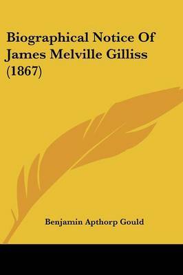 Biographical Notice Of James Melville Gilliss (1867) on Paperback by Benjamin Apthorp Gould