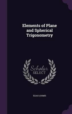 Elements of Plane and Spherical Trigonometry on Hardback by Elias Loomis