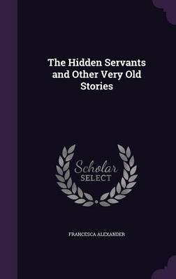 The Hidden Servants and Other Very Old Stories by Francesca Alexander image